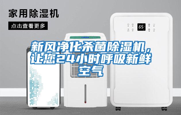 新風凈化殺菌除濕機，讓您24小時呼吸新鮮空氣