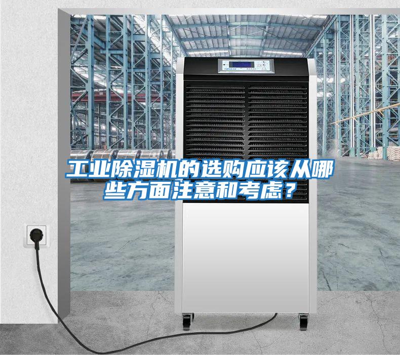 工業除濕機的選購應該從哪些方面注意和考慮?
