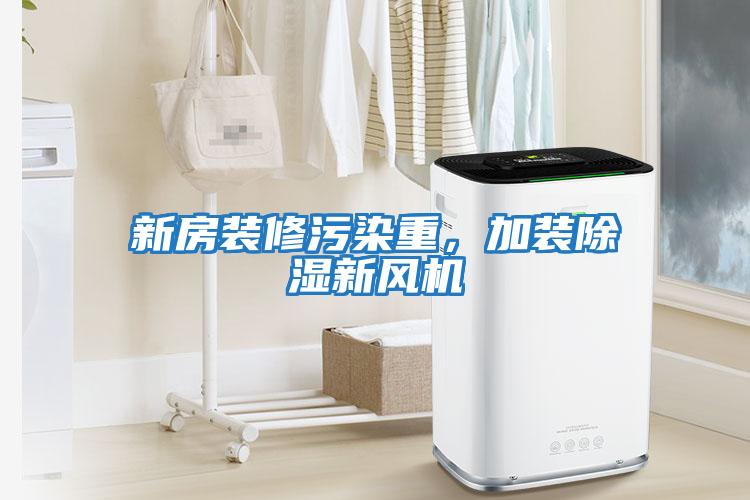 新房裝修污染重，加裝除濕新風機