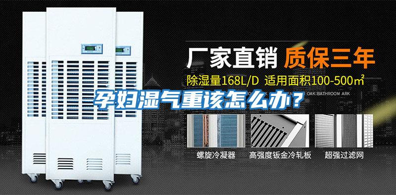 孕婦濕氣重該怎么辦？
