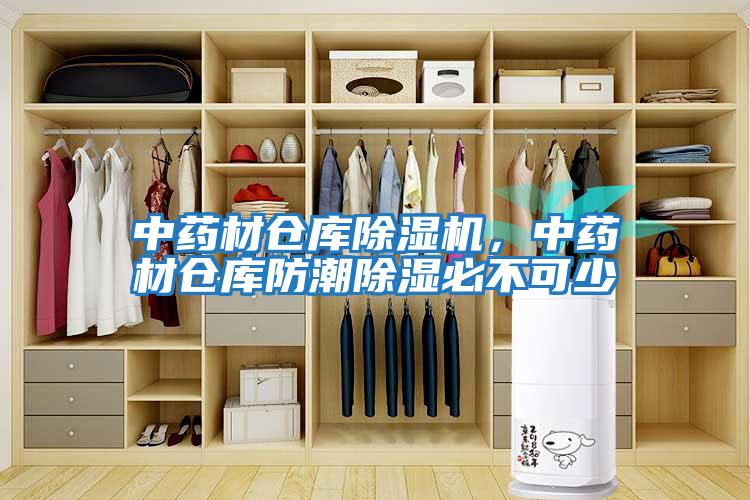 中藥材倉庫除濕機，中藥材倉庫防潮除濕必不可少