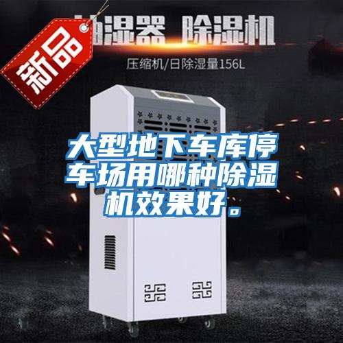 大型地下車庫停車場用哪種除濕機效果好。
