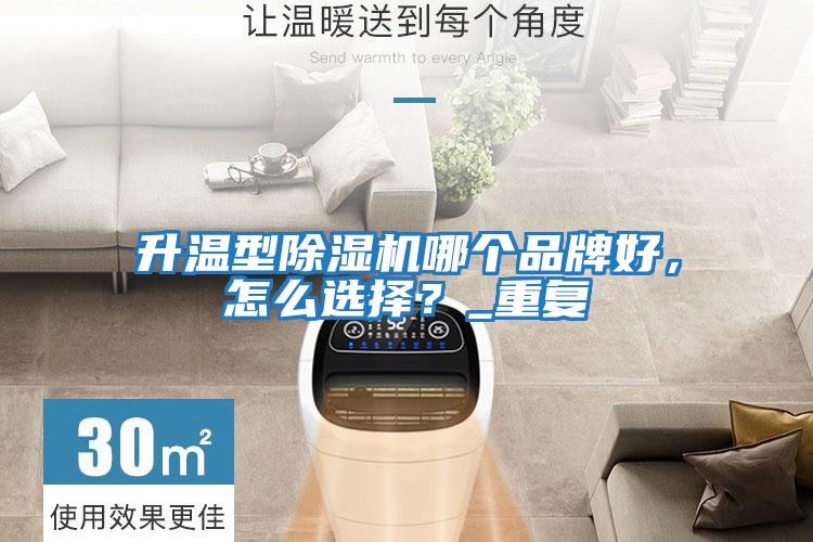 升溫型除濕機哪個品牌好，怎么選擇？_重復