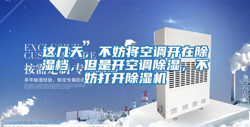 這幾天，不妨將空調(diào)開(kāi)在除濕檔，但是開(kāi)空調(diào)除濕，不妨打開(kāi)除濕機(jī)