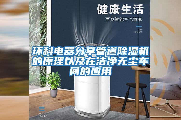 環科電器分享管道除濕機的原理以及在潔凈無塵車間的應用