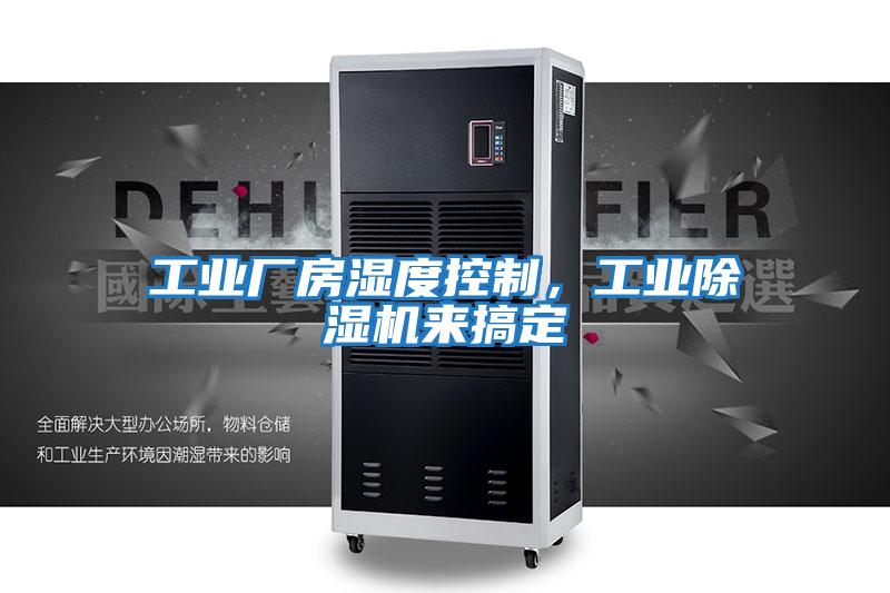 工業(yè)廠房濕度控制，工業(yè)除濕機(jī)來搞定