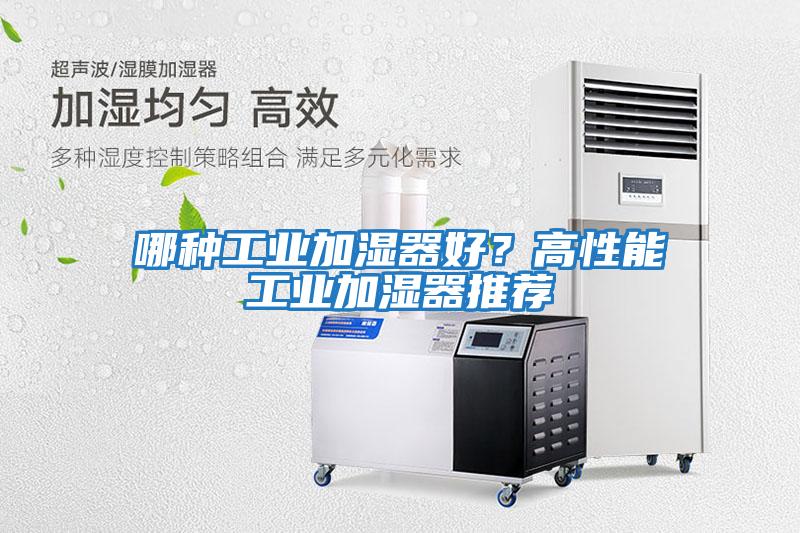 哪種工業(yè)加濕器好？高性能工業(yè)加濕器推薦