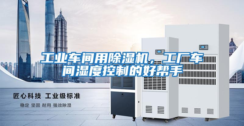 工業車間用除濕機，工廠車間濕度控制的好幫手