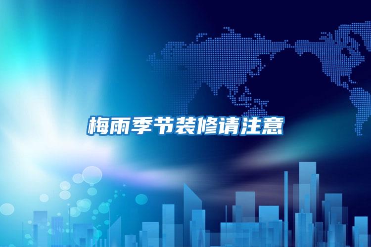 梅雨季節裝修請注意