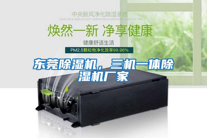 東莞除濕機，三機一體除濕機廠家