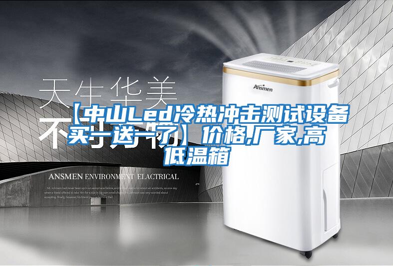 【中山Led冷熱沖擊測試設備買一送一了】價格,廠家,高低溫箱