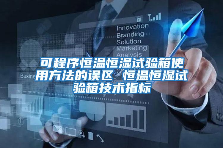 可程序恒溫恒濕試驗箱使用方法的誤區(qū) 恒溫恒濕試驗箱技術(shù)指標