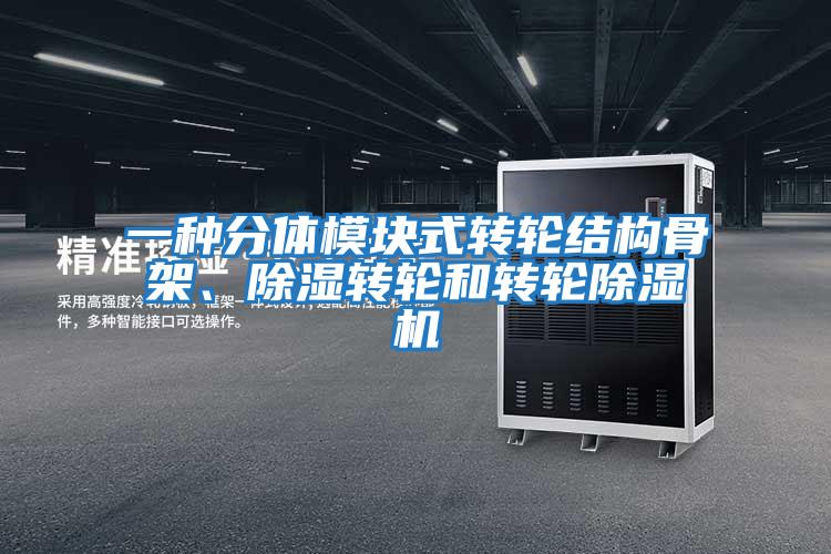 一種分體模塊式轉輪結構骨架、除濕轉輪和轉輪除濕機