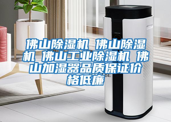 佛山除濕機☆佛山除濕機☆佛山工業除濕機☆佛山加濕器品質保證價格低廉