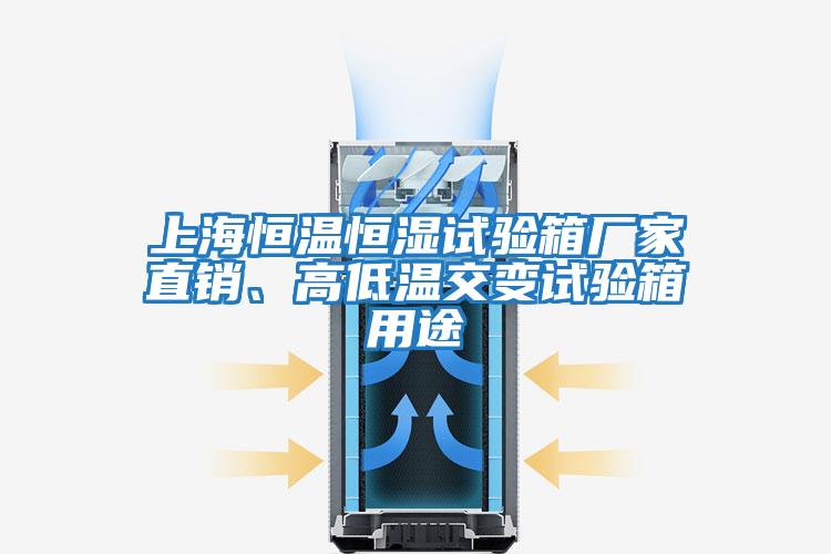上海恒溫恒濕試驗箱廠家直銷、高低溫交變試驗箱用途