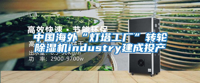 中國海外“燈塔工廠”轉輪除濕機industry建成投產
