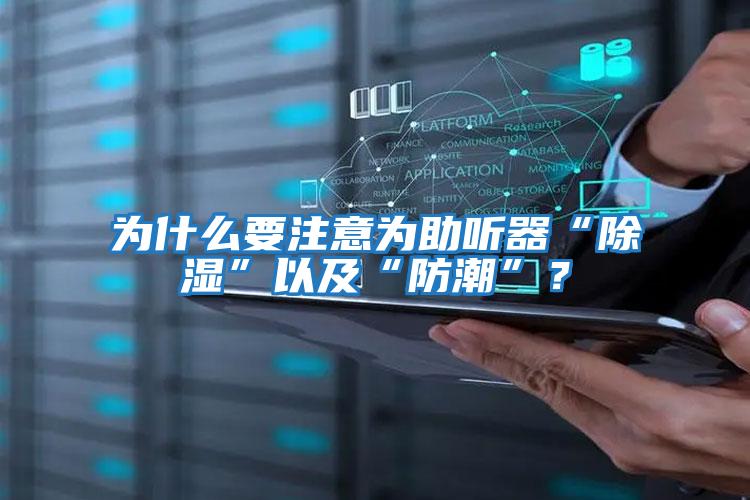 為什么要注意為助聽器“除濕”以及“防潮”?