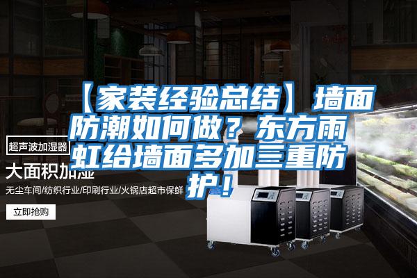 【家裝經驗總結】墻面防潮如何做？東方雨虹給墻面多加三重防護！
