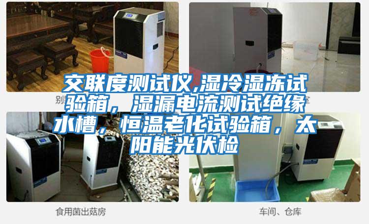 交聯度測試儀,濕冷濕凍試驗箱，濕漏電流測試絕緣水槽，恒溫老化試驗箱，太陽能光伏檢