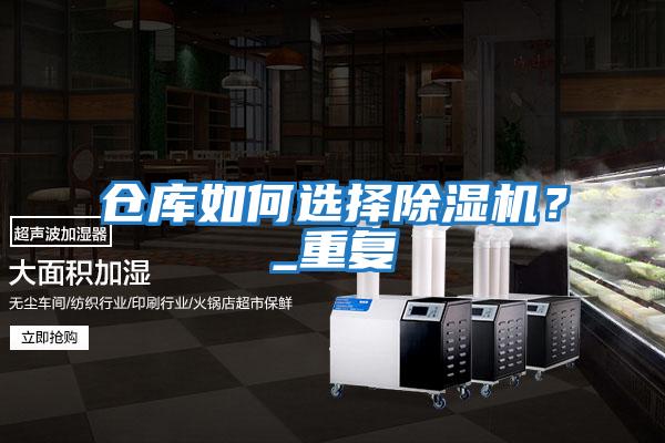 倉(cāng)庫(kù)如何選擇除濕機(jī)？_重復(fù)
