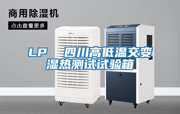 LP  四川高低溫交變濕熱測試試驗(yàn)箱