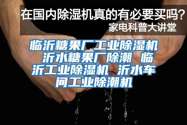 臨沂糖果廠工業除濕機 沂水糖果廠除潮 臨沂工業除濕機 沂水車間工業除潮機