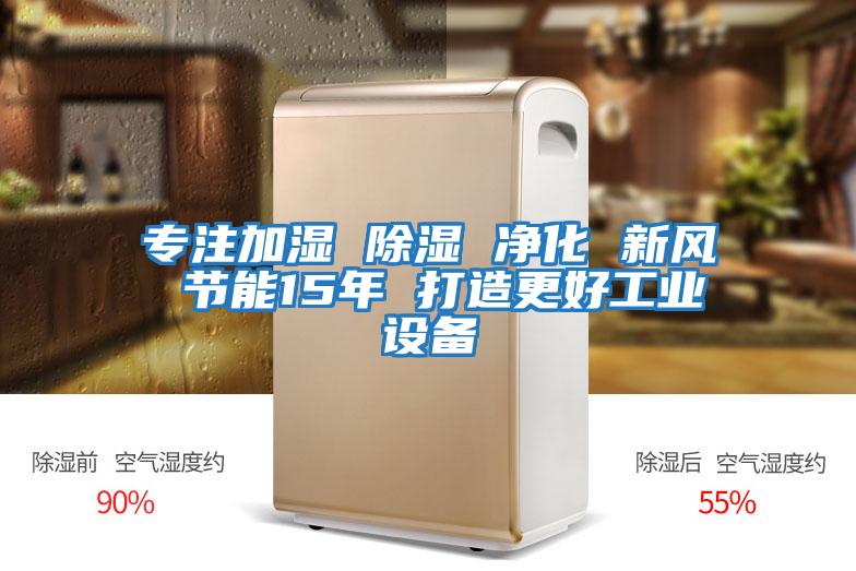 專注加濕 除濕 凈化 新風 節能15年 打造更好工業設備