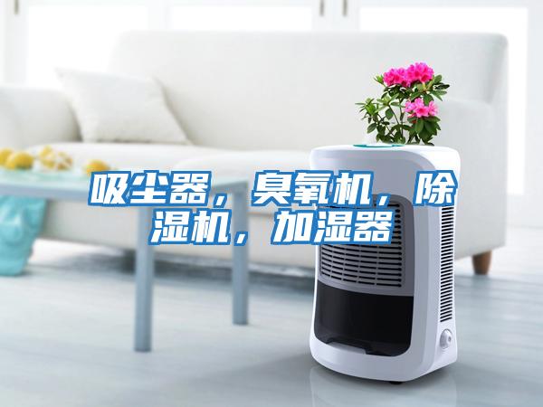 吸塵器，臭氧機，除濕機，加濕器