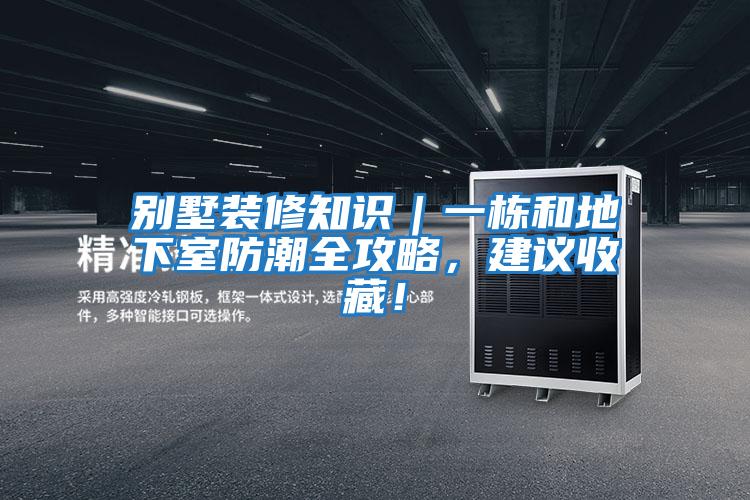 別墅裝修知識｜一棟和地下室防潮全攻略，建議收藏！