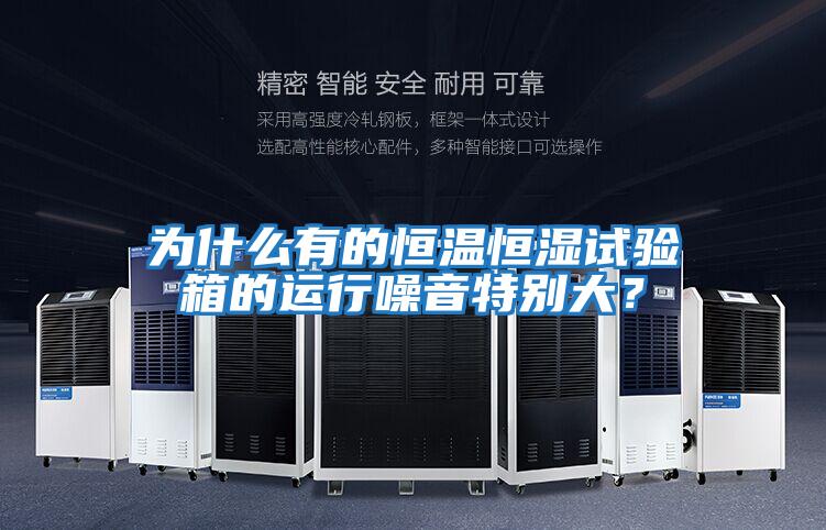為什么有的恒溫恒濕試驗箱的運行噪音特別大？