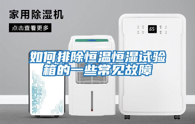 如何排除恒溫恒濕試驗箱的一些常見故障