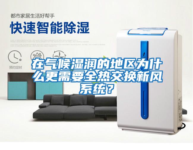 在氣候濕潤的地區為什么更需要全熱交換新風系統?
