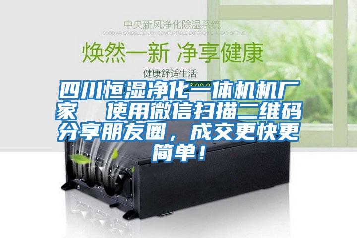 四川恒濕凈化一體機(jī)機(jī)廠家  使用微信掃描二維碼分享朋友圈，成交更快更簡單！