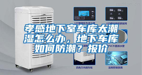 孝感地下室車庫太潮濕怎么辦，地下車庫如何防潮？報價