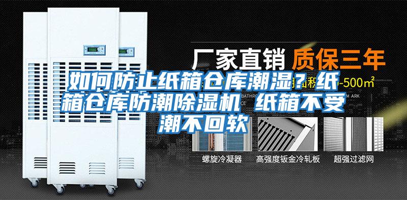 如何防止紙箱倉庫潮濕？紙箱倉庫防潮除濕機(jī) 紙箱不受潮不回軟