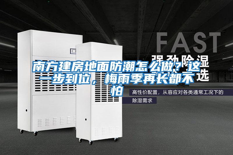 南方建房地面防潮怎么做？這一步到位，梅雨季再長都不怕