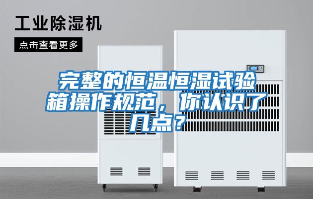 完整的恒溫恒濕試驗(yàn)箱操作規(guī)范，你認(rèn)識了幾點(diǎn)？