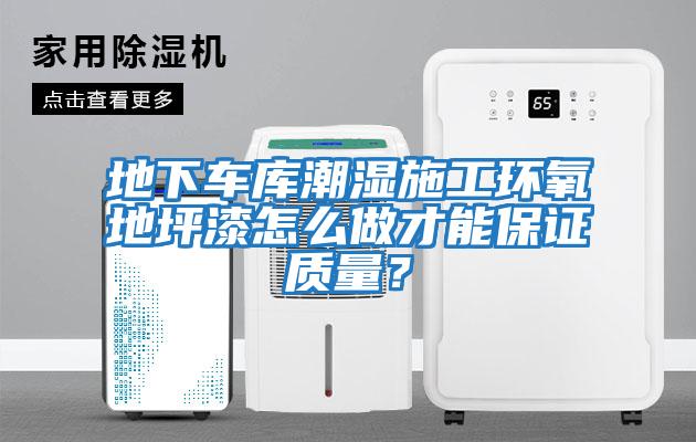 地下車庫潮濕施工環(huán)氧地坪漆怎么做才能保證質(zhì)量？