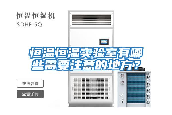 恒溫恒濕實驗室有哪些需要注意的地方？