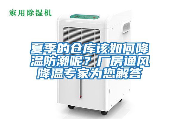 夏季的倉(cāng)庫(kù)該如何降溫防潮呢？廠房通風(fēng)降溫專家為您解答