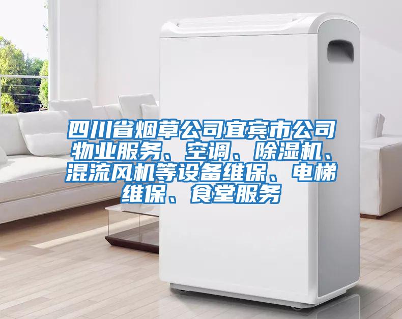 四川省煙草公司宜賓市公司物業服務、空調、除濕機、混流風機等設備維保、電梯維保、食堂服務