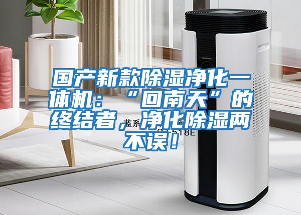 國產新款除濕凈化一體機：“回南天”的終結者，凈化除濕兩不誤！