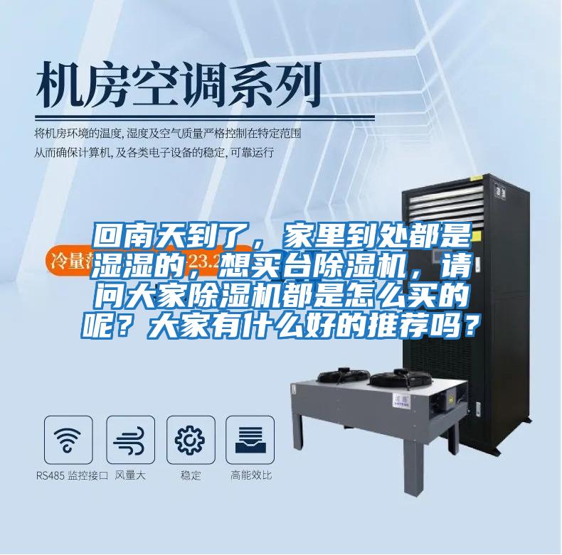 回南天到了，家里到處都是濕濕的，想買臺除濕機，請問大家除濕機都是怎么買的呢？大家有什么好的推薦嗎？