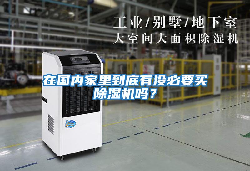在國內(nèi)家里到底有沒必要買除濕機嗎？