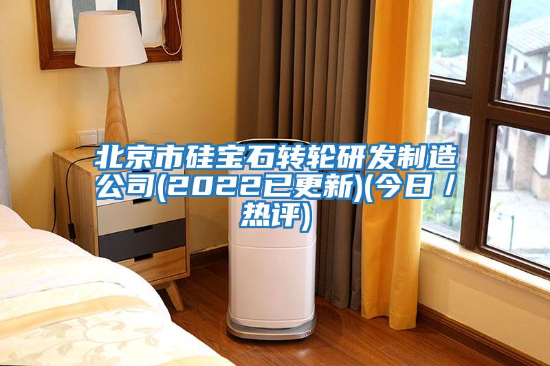 北京市硅寶石轉輪研發制造公司(2022已更新)(今日／熱評)