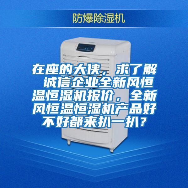 在座的大俠，求了解 誠信企業全新風恒溫恒濕機報價，全新風恒溫恒濕機產品好不好都來扒一扒？
