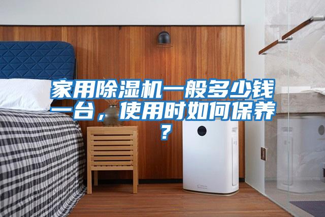 家用除濕機(jī)一般多少錢一臺，使用時如何保養(yǎng)？