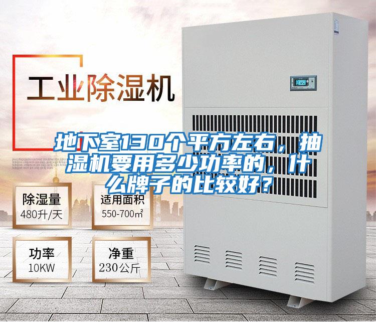 地下室130個平方左右，抽濕機要用多少功率的，什么牌子的比較好？