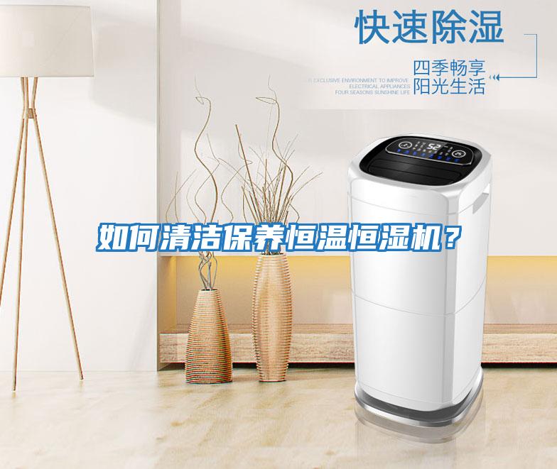 如何清潔保養(yǎng)恒溫恒濕機？