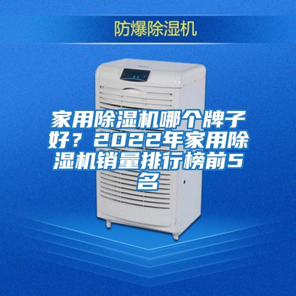 家用除濕機(jī)哪個(gè)牌子好？2022年家用除濕機(jī)銷(xiāo)量排行榜前5名